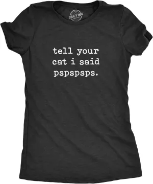 Womens Tell Your Cat I Said Pspspsps T Shirt Funny Crazy Cat Lady Pet Kitty Animal Lover Tee