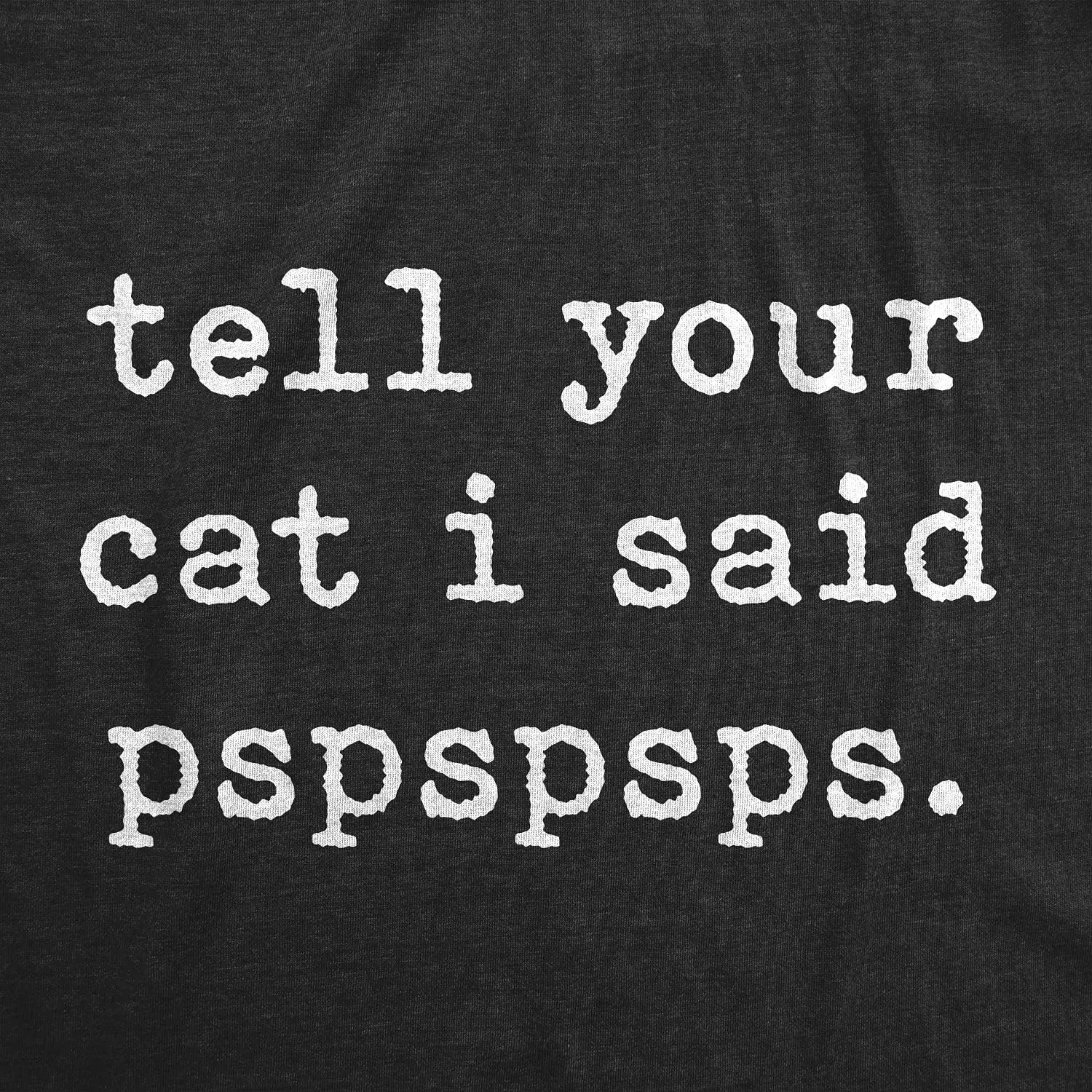 Womens Tell Your Cat I Said Pspspsps T Shirt Funny Crazy Cat Lady Pet Kitty Animal Lover Tee